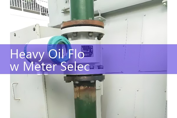 Heavy Oil Flow Meter Selection: Handling Extreme High-Viscosity Crude via Coriolis Mass Tracking